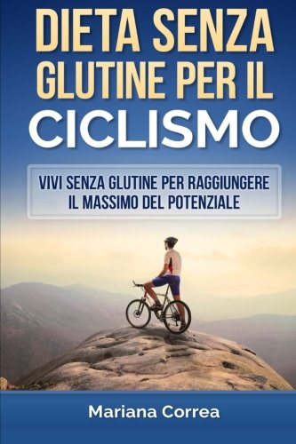 DIETA SENZA GLUTINE Per il CICLISMO: Vivi senza glutine per raggiungere il massimo del potenziale