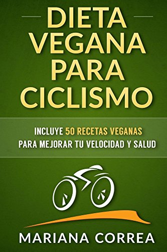 DIETA VEGANA PARA CICLISMO: Incluye 50 Recetas Veganas para mejorar tu velocidad y salud