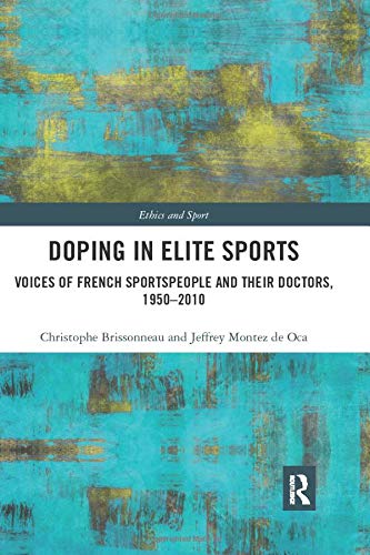 Doping in Elite Sports: Voices of French Sportspeople and Their Doctors, 1950-2010 (Ethics and Sport)