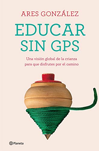 Educar sin GPS: Una visión global de la crianza para que disfrutes por el camino (No Ficción)