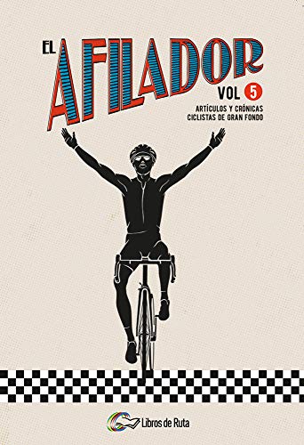 El Afilador Vol. 5: Artículos y crónicas ciclistas de gran fondo