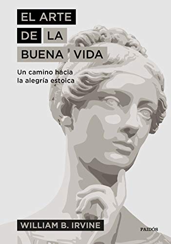 El arte de la buena vida: Un camino hacia la alegría estoica (El arte de...)