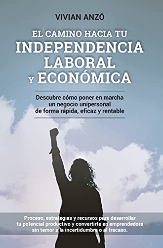 El camino hacia tu independencia laboral y económica: Descubre cómo impulsar y poner en marcha un negocio unipersonal.