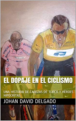 EL DOPAJE EN EL CICLISMO: UNA HISTORIA DE CABEZAS DE TURCO Y HÉROES HIPÓCRITAS