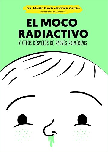 El moco radiactivo: y otros desvelos de padres primerizos (Psicología y salud)