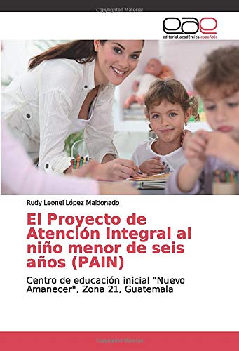 El Proyecto de Atención Integral al niño menor de seis años (PAIN): Centro de educación inicial "Nuevo Amanecer", Zona 21, Guatemala