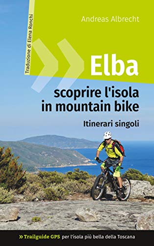 Elba - scoprire l'isola in mountain bike: Trailguide GPS per l'isola più bella della Toscana - Itinerari singoli (GPS Bikeguides für Mountainbiker - Elba Vol. 4) (Italian Edition)