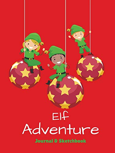 Elf Adventure Journal & Sketchbook: Daily Adventures of Your Shelf Elf, Notebook or Journal to Write In: Daily Adventure Activity Book & Sketchbook (Elf Journal)