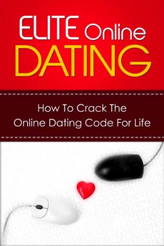 Elite Online Dating: How To Crack The Online Dating Code For Life (Online Dating Advice For Men) (English Edition)