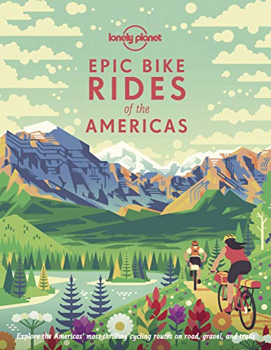 Epic Bike Rides of the Americas: explore the Americas' most thrilling cycling routes on road, gravel and trails
