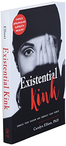 Existential Kink: Unmask Your Shadow and Embrace Your Power a Method for Getting What You Want by Getting off on What You Don'T