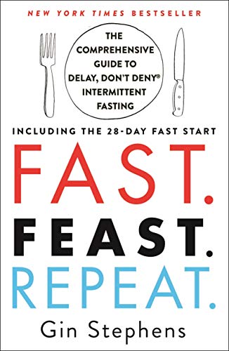 Fast. Feast. Repeat.: The Comprehensive Guide to Delay, Don't Deny® Intermittent Fasting--Including the 28-Day FAST Start (English Edition)