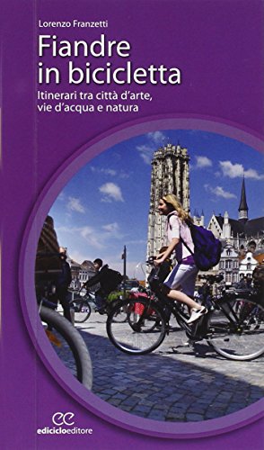 Fiandre in bicicletta. Itinerari tra città d'arte, vie d'acqua e natura (Cicloguide)