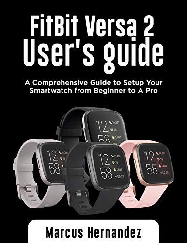 FITBIT VERSA 2 USER GUIDE: A Comprehensive Guide to Setup Your Smartwatch from Beginner to A Pro (English Edition)