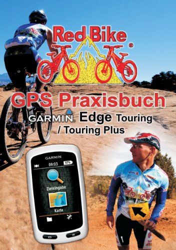 GPS Praxisbuch Garmin Edge Touring / Touring Plus: Praxis- und modellbezogen üben und mehr draus machen (GPS Praxisbuch-Reihe von Red Bike 12) (German Edition)