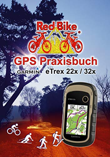 GPS Praxisbuch Garmin eTrex 22x / 32x: Praxis- und modellbezogen, Schritt für Schritt (GPS Praxisbuch-Reihe von Red Bike 25) (German Edition)
