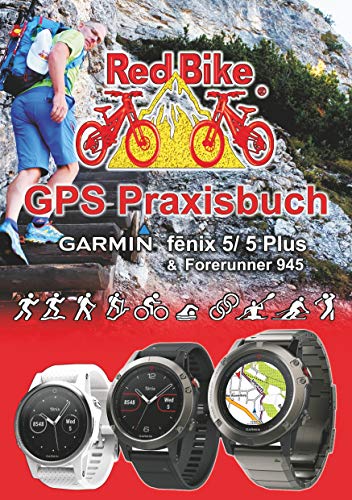 GPS Praxisbuch Garmin fenix 5 -Serie: auch auf die Modelle fenix 5Plus & Forerunner 945 anwendbar (GPS Praxisbuch-Reihe von Red Bike 21) (German Edition)