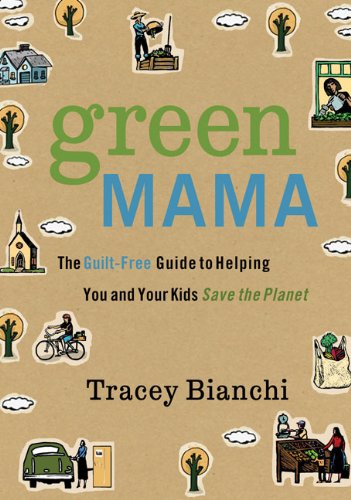 Green Mama: The Guilt-Free Guide to Helping You and Your Kids Save the Planet (English Edition)