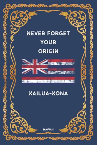 Hawaii: NEVER FORGET YOUR ORIGIN KAILUA-KONA: Lined Notebook perfect journal gift 6x9 120 pages