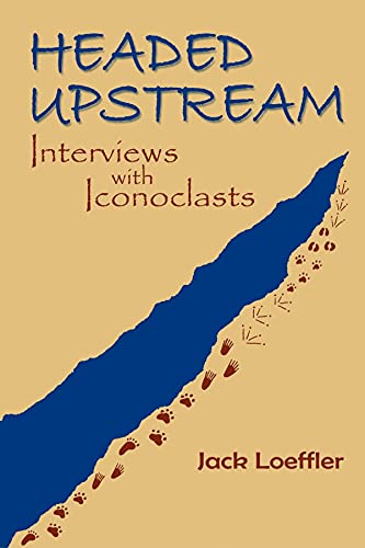 Headed Upstream: Interviews with Iconoclasts (English Edition)