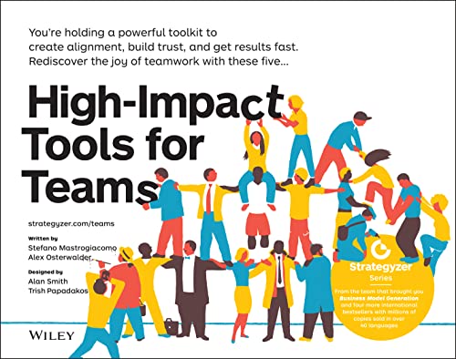 High-Impact Tools for Teams: 5 Tools to Align Team Members, Build Trust, and Get Results Fast (The Strategyzer Series)