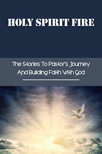 Holy Spirit Fire: The Stories To Pastor's Journey And Building Faith With God (English Edition)