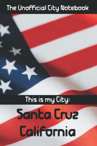 Home City Santa Cruz in California USA: The Unofficial Santa Cruz Notebook | Perfect Gift or Travel Journal