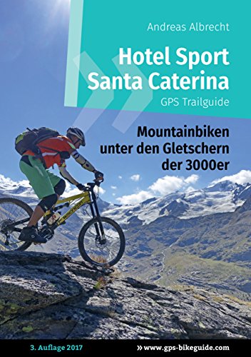Hotel Sport Santa Caterina GPS Trailguide: Mountainbiken unter den Gletschern der 3000er (GPS Bikeguides für Mountainbiker 8) (German Edition)