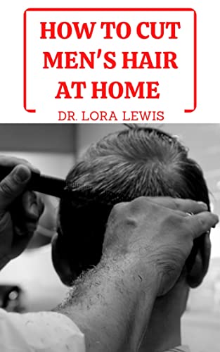 How to cut men's hair at home: All You Need to Know About Men's Hair Cutting, Hair Cuts And Styling (English Edition)