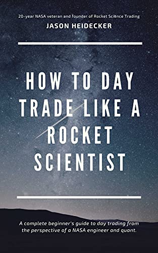 How to Day Trade Like a Rocket Scientist: A complete beginner’s guide to day trading from the perspective of a NASA engineer and quant. (English Edition)