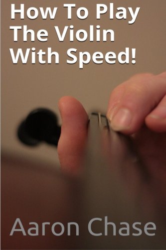 How To Play The Violin With Speed!: What Every Violinist Should Know About Playing Fast...: Volume 3