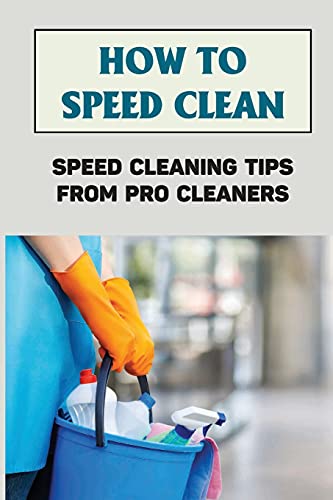 How To Speed Clean: Speed Cleaning Tips From Pro Cleaners: House Clean Guide