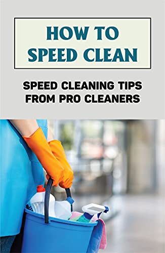 How To Speed Clean: Speed Cleaning Tips From Pro Cleaners: Quick Cleaning Tips And Tricks (English Edition)