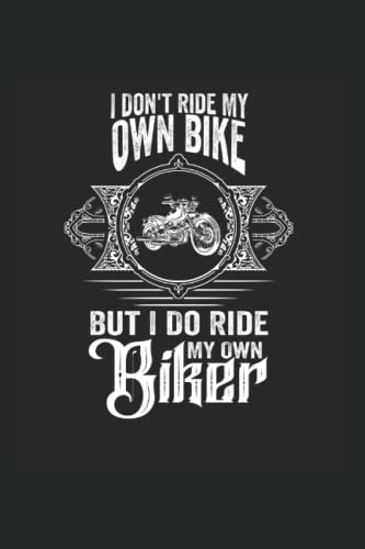 I DONT RIDE MY OWN BIKE BUT I DO RIDE MY OWN BIKER: 6x9, bloc de notas, noBleed, 120 páginas