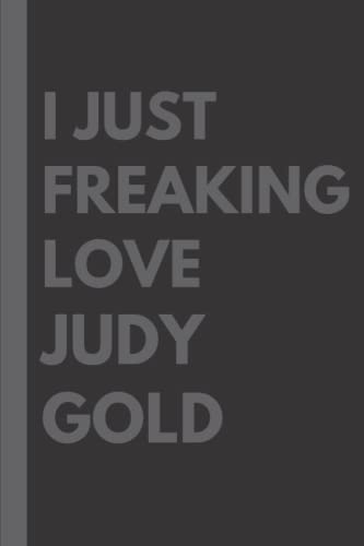 I Just Freaking Love Judy Gold: Lined Journal Notebook Birthday Present Gift for Judy Gold Lovers: (6x9 inches) (110 pages)