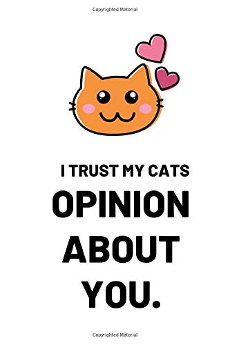 I Trust My Cats Opinion About You.: Notebook / Simple Blank Lined Writing Journal / Cat Owners / Animal Lovers / Pets / Cute / Kitten / Training ... / Funny / Joke / Pun / Work / Birthday Gift
