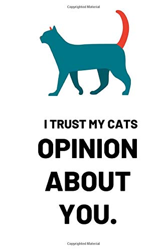 I Trust My Cats Opinion About You.: Notebook / Simple Blank Lined Writing Journal / Cat Owners / Animal Lovers / Pets / Cute / Kitten / Training ... / Funny / Joke / Pun / Work / Birthday Gift