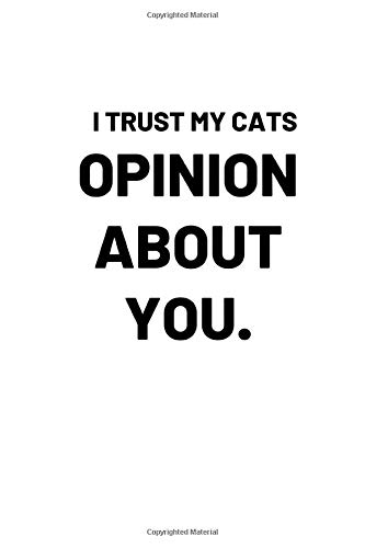 I Trust My Cats Opinion About You.: Notebook / Simple Blank Lined Writing Journal / Cat Owners / Animal Lovers / Pets / Cute / Kitten / Training ... / Funny / Joke / Pun / Work / Birthday Gift