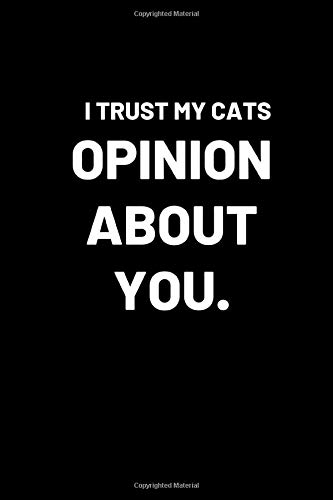 I Trust My Cats Opinion About You.: Notebook / Simple Blank Lined Writing Journal / Cat Owners / Animal Lovers / Pets / Cute / Kitten / Training ... / Funny / Joke / Pun / Work / Birthday Gift