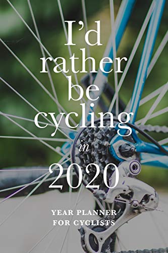 I'd Rather Be Cycling In 2020 - Year Planner For Cyclists: Personal Weekly Organizer