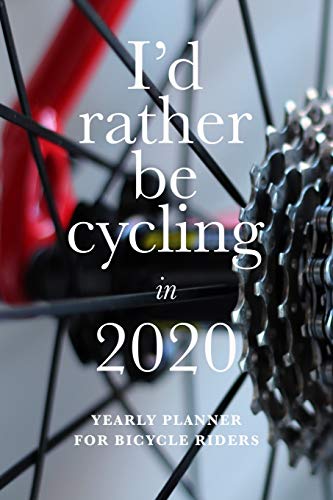 I'd Rather Be Cycling In 2020 - Yearly Planner For Bicycle Riders: Personal Organizer For Cyclists
