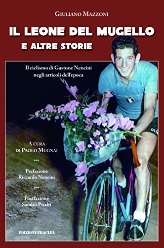 Il leone del Mugello e altre storie. Il ciclismo di Gastone Nencini negli articoli dell'epoca