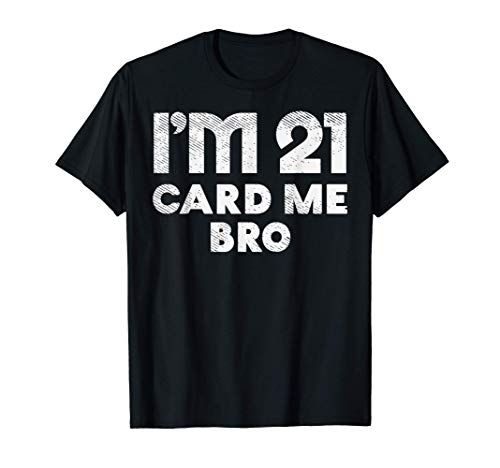 Im 21 Card Me Bro Funny Legal 21 Year Old 21st Birthday Gift Camiseta