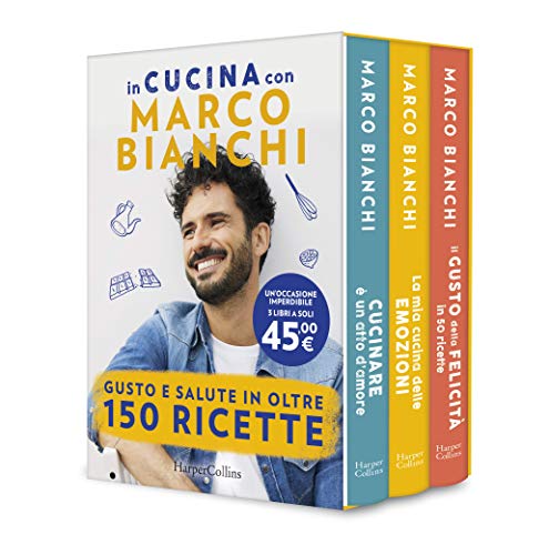 In cucina con Marco Bianchi: Cucinare è un atto d'amore-La mia cucina delle emozioni-Il gusto della felicità in 150 ricette