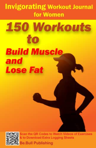 Invigorating Workout Journal for Women: 150 Workouts to Build Muscle and Lose Fat - Workout Book Contains QR Codes to Watch Videos of Exercises & to Download Extra Logging Sheets