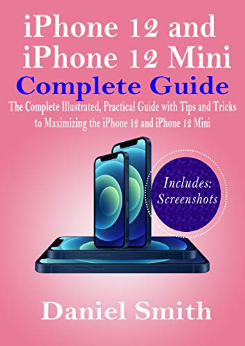 iPhone 12 and iPhone 12 Mini Complete Guide: The Complete Illustrated, Practical Guide with Tips and Tricks to Maximizing the iPhone 12 and iPhone 12 Mini (English Edition)