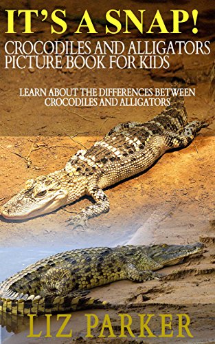 It's a Snap! Crocodiles and Alligators Picture Book for Kids: Learn about the differences between crocodiles and alligators (It's a Series of Kids Picture Books 1) (English Edition)
