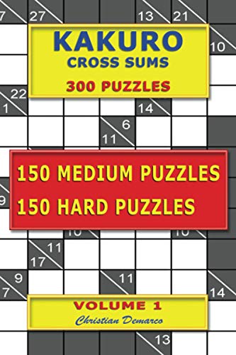Kakuro Cross Sums – 300 Puzzles - 150 Medium Puzzles – 150 Hard Puzzles: Volume 1