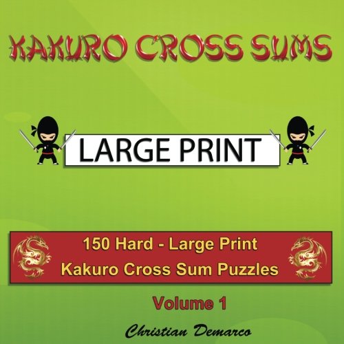 Kakuro Cross Sums - Large Print: 150 Hard - Large Print Kakuro Cross Sum Puzzles - Volume 1 (150 Hard Kakuro Cross Sums)