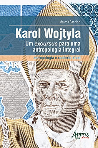 Karol Wojtyla, um Excursus para uma Antropologia Integral – Antropologia e Contexto Atual (Portuguese Edition)